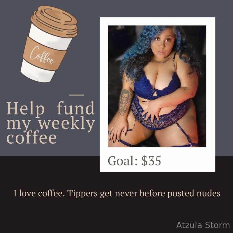 Hi babes, help me reach my weekly coffee fund. Each tipper g..