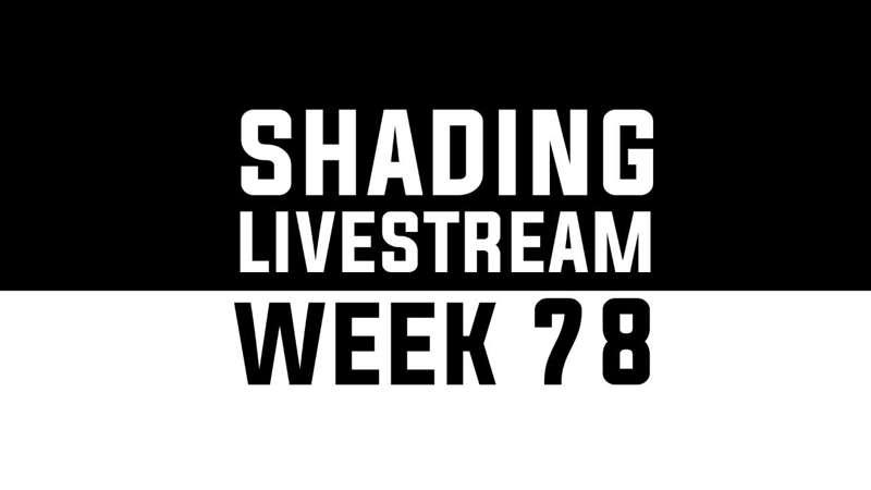 Shading Livestream - WEEK 78