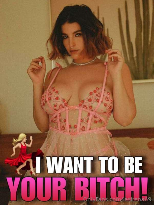 ### I want to be your bitch