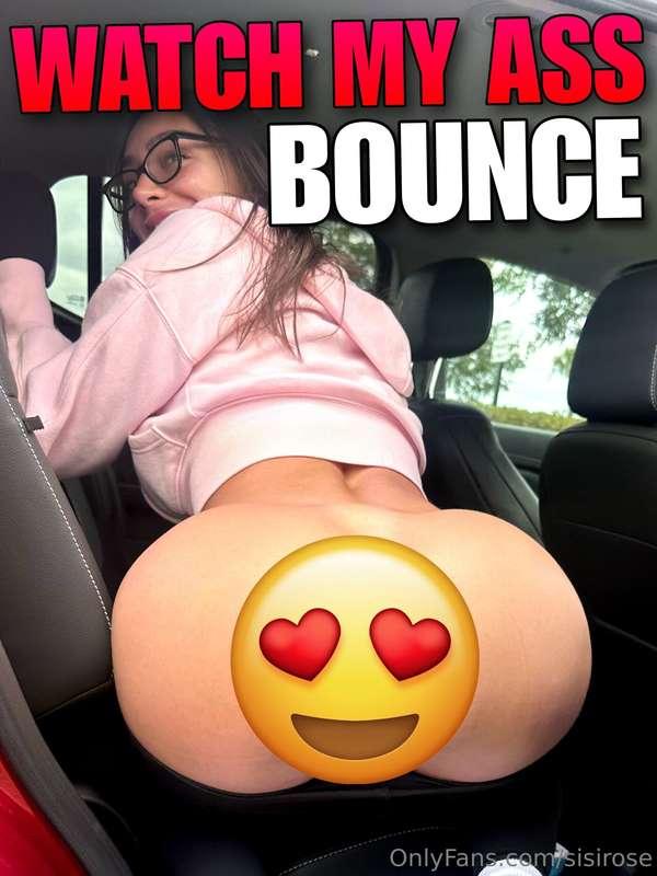 ### I want you to watch this ass bounce right in front of yo..