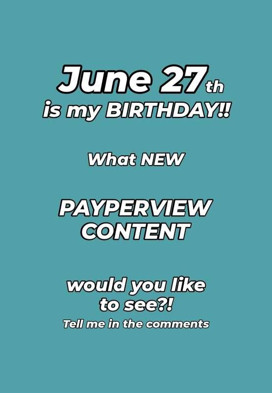 June 27th is my birthday!! What new payperview content would..