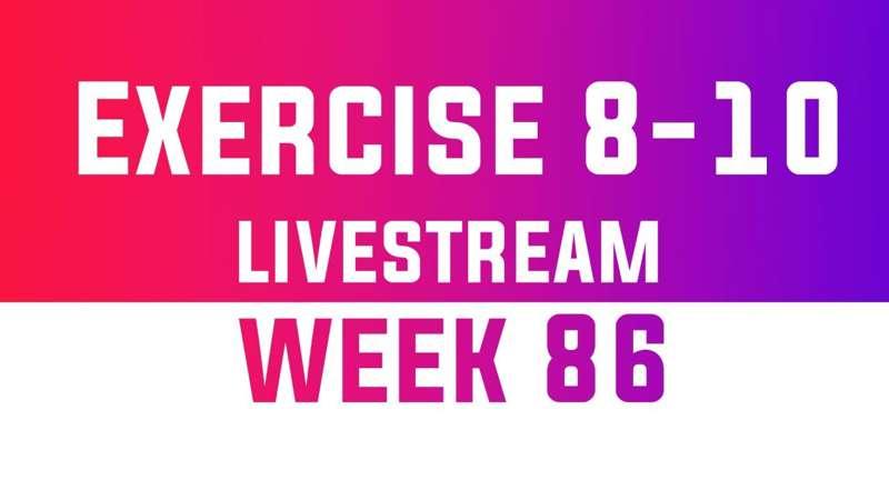 Exercise 8-10 Livestream - WEEK 86