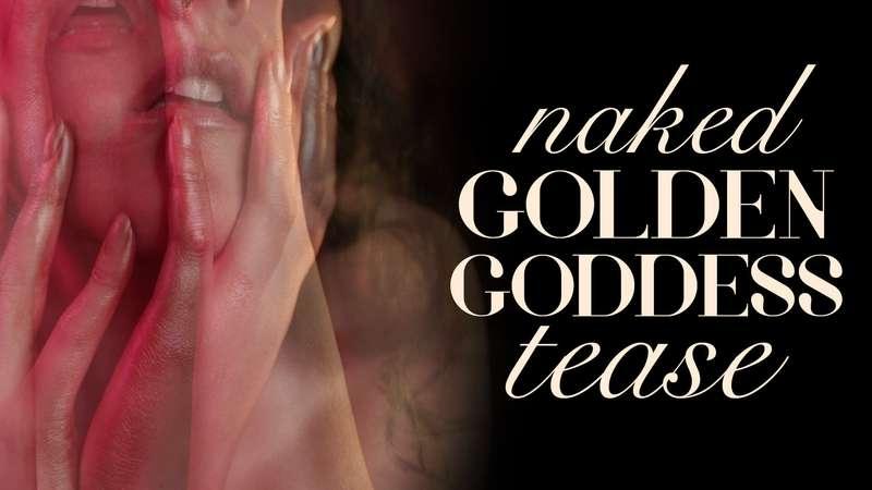 "Naked Golden Goddess Tease"
You’ll be powerless against my ..