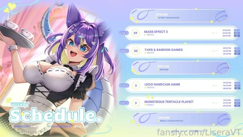 This weeks schedule! I look forward to spending time with you :D 💕

Some ME3 today! Tomorrow we'll yap and play some random games, then Friday I have a lego set to work on. Consider leaving me a lurk on Twitch! :3❤️

Tentacle fuck machine stream this Saturday w/ the 3dio! Really excited to make a mess for you all aaaa &gt;///&lt; 💖

♡Twitch: https://twitch.tv/liseravt
♡Youtube: https://www.youtube.com/@liseravt
♡Twitter: https://twitter.com/LiseraVT
♡Discord: https://discord.gg/DqPBTJrCbX 
