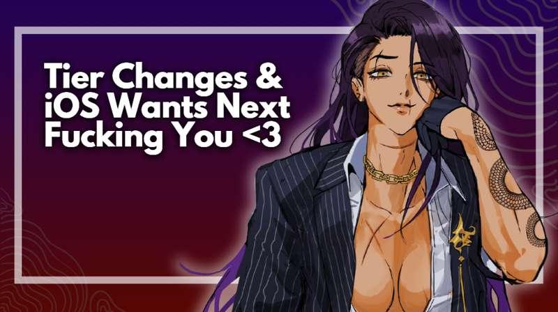 More Tier Changes and iOS F***ing You Harder Than My Characters