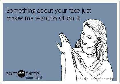 # ***Sit on your face?*** 😈😈😈