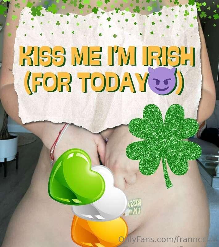 If I say I'm Irish, will you kiss my 🐱?Ass, titties and kitt..