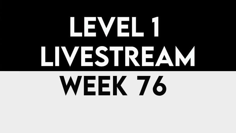 Level 1 Livestream - WEEK 76