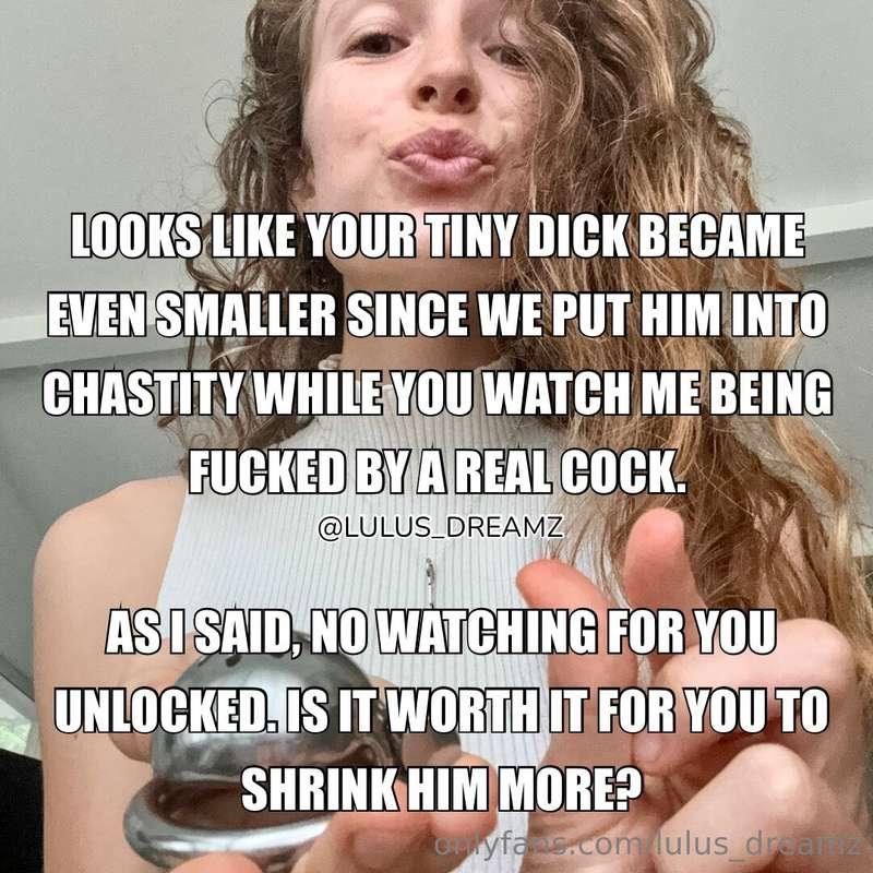 It‘s worth for you to shrink that little clit of yours even ..