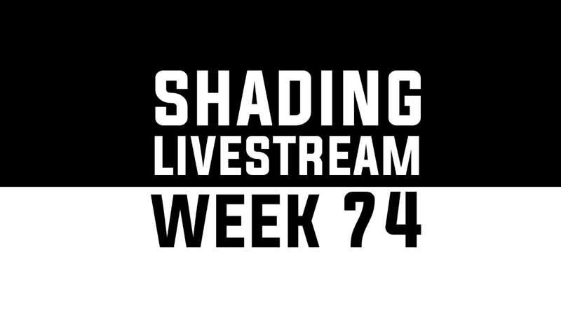 Shading Livestream - WEEK 74