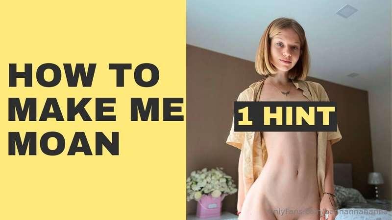 Hey, let me give you one crucial hint to make me moan with p..