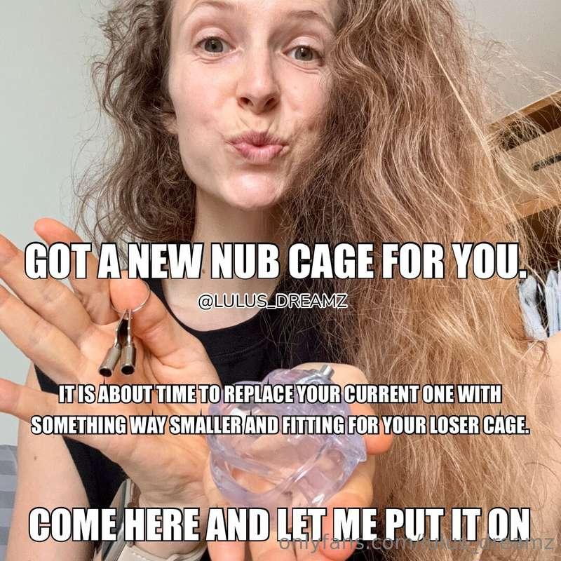 Come here and let me put on that new nub chastity cage that ..