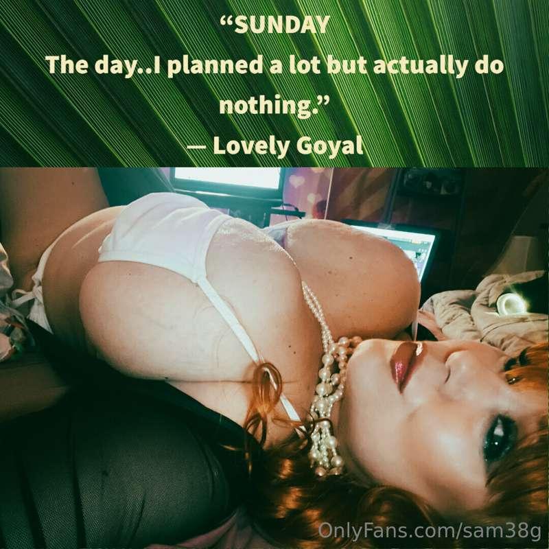 “SUNDAY

The day..I planned a lot but actually do nothing.”
..