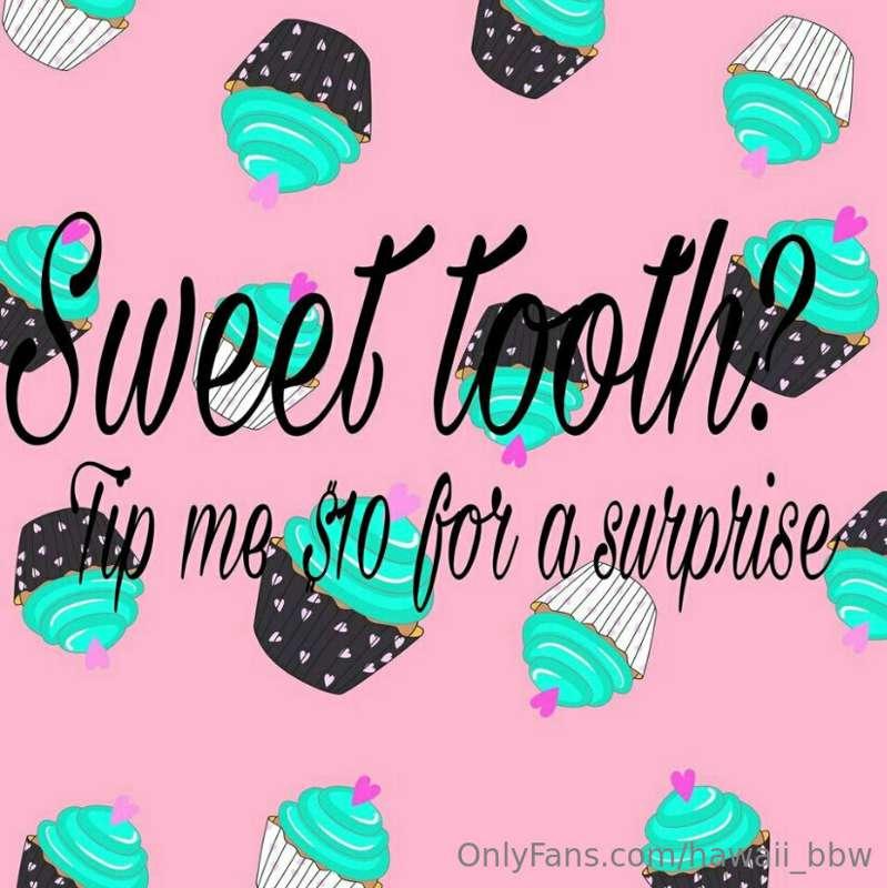 💦 🎁 SWEET TOOTH SURPRISE 💦
TIP $10