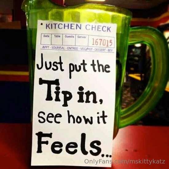 Hey sexy, here's my tip jar. Do what the pic says....put the..