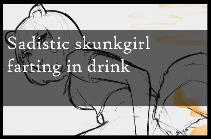 Request: Skunkgirl farting in a drink and making someone drink it (+ skunkspray version)