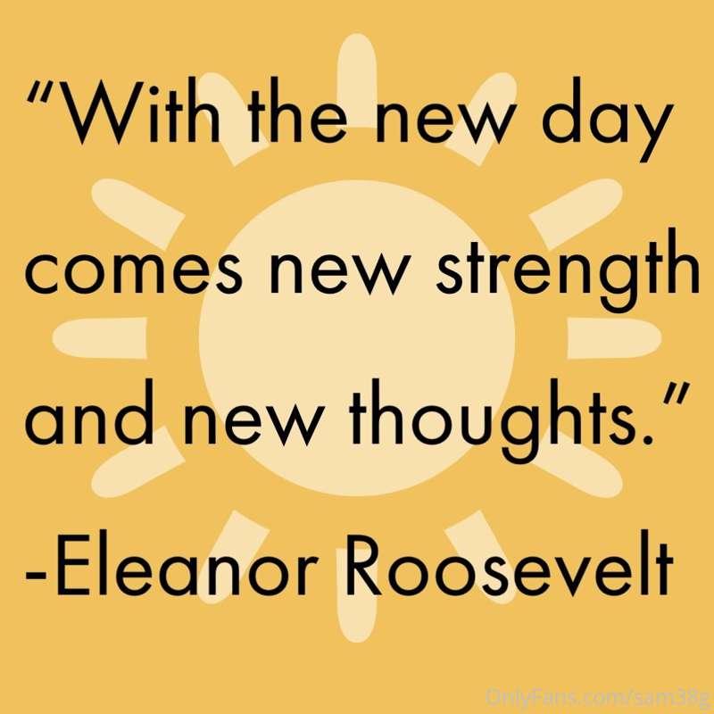 "With the new day comes new strength and new thoughts." - El..