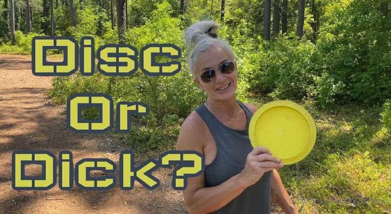 My New Video…Disc or Dick?  If you like Disc Golf, you will ..