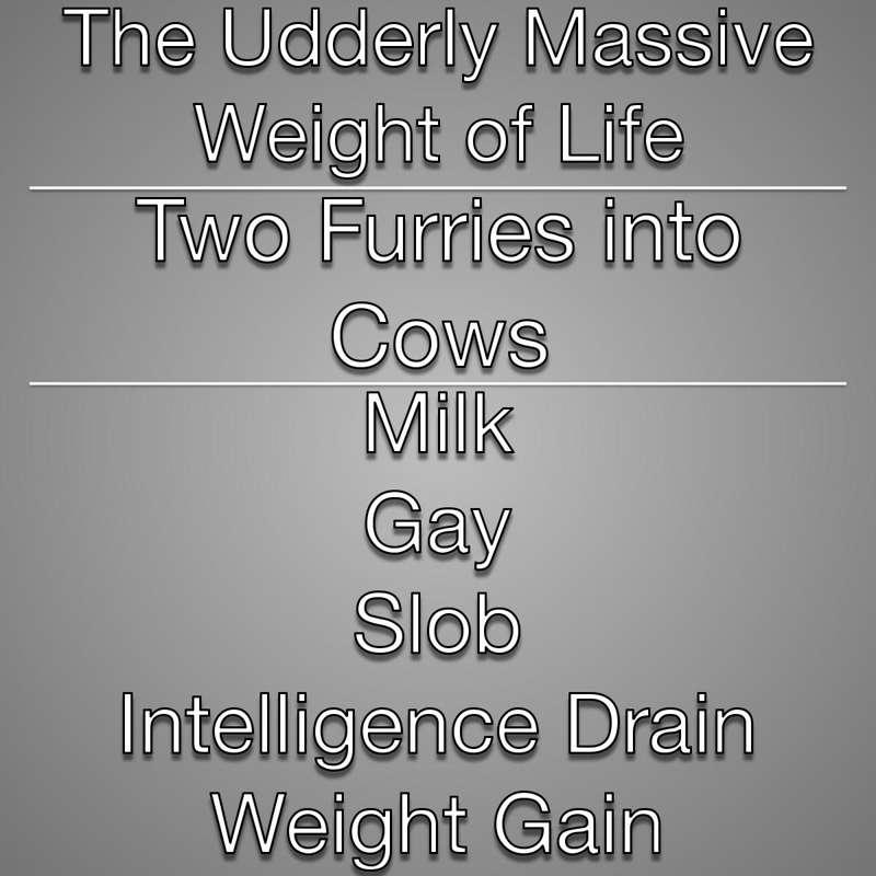 The Udderly Massive Weight of Life