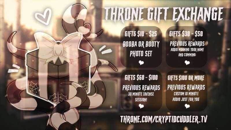 🎁 Throne Gift Exchange 🎁
Want to spoil me with presents and get a lil something extra in return?

Consider getting me a gift or two off my Throne Wishlist!

✨ throne.com/cryptidcuddler_tv ✨

Below you can find the rewards for any gifties you might get me!
Once you purchase something, be sure to send me a screenshot of the receipt so I can get you the proper reward! ♡