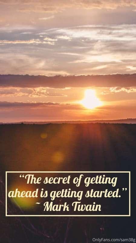 "The secret to getting ahead is getting started." ~ Mark Twa..