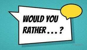 Send me your juiciest “would you rather” questions down belo..