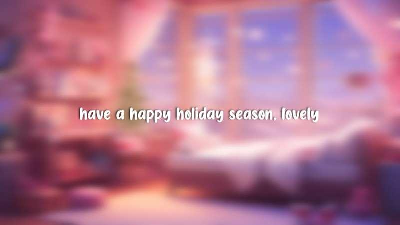 Have A Happy Holiday Season, Lovely ❄️🧣