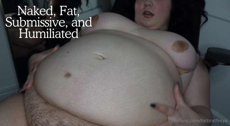 Naked, Fat, Submissive, and HumiliatedNow that I’m so fat, I..