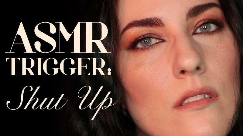 "ASMR Trigger: Shut Up"
If you've ever been turned on by a w..