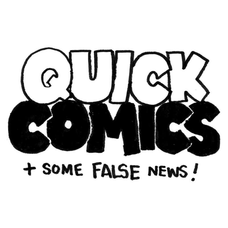 Quick Comics + some False news