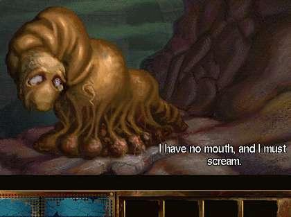 I Have no Mouth and i must Scream...