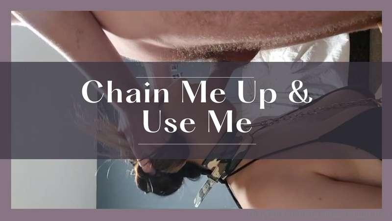 Chain me up & Use meI'm just his little fuck pet that he can..
