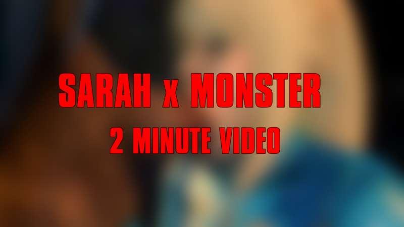 Sarah x Monster (2 Minute video)