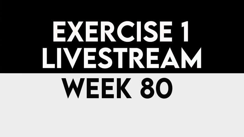 Exercise 1 Livestream - WEEK 80