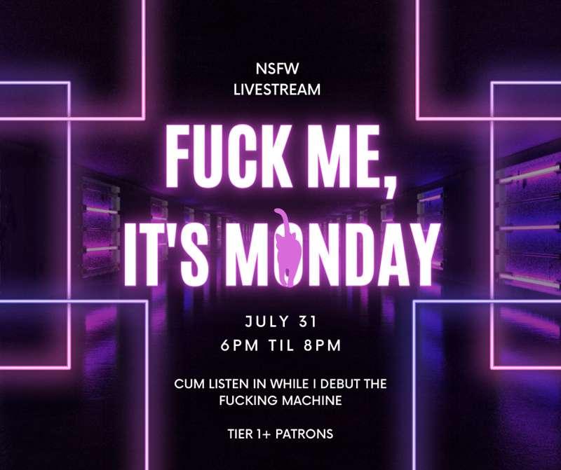 [Tier 1+ Live Event] "Fuck Me, It's Monday" [July 31st, 2023 | 6pm - 8pm EST.] [Live NSFW Stream] [Discord] [Debut of The Fucking Machine] [Some Audience Participation] [Try Not to Cum with Me >:)] 
