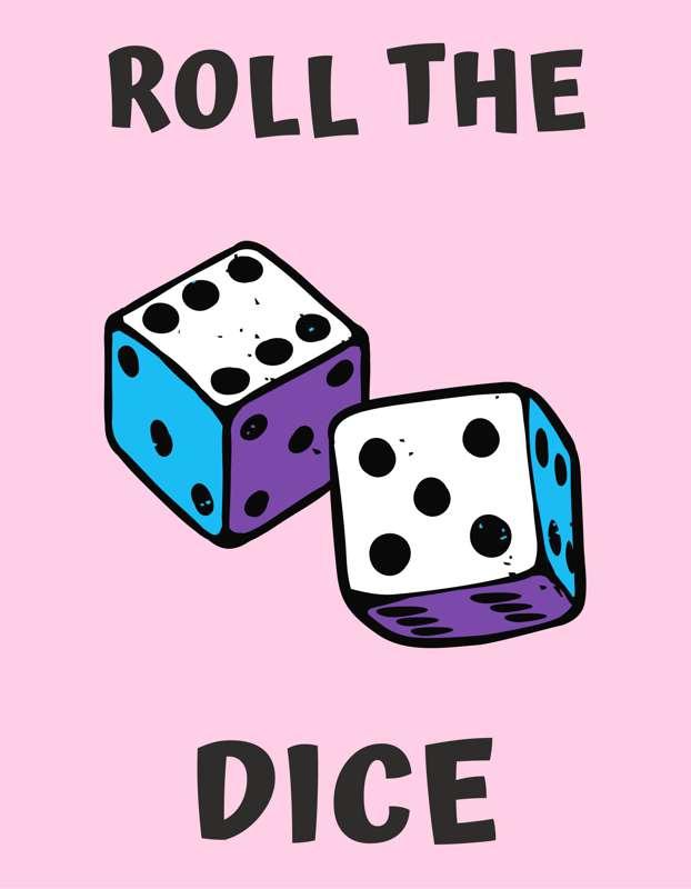 Hello boys, I have a new game for you. 
Let’s roll the dice...