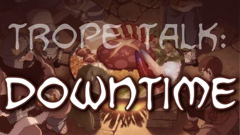 Trope Talk: Downtime