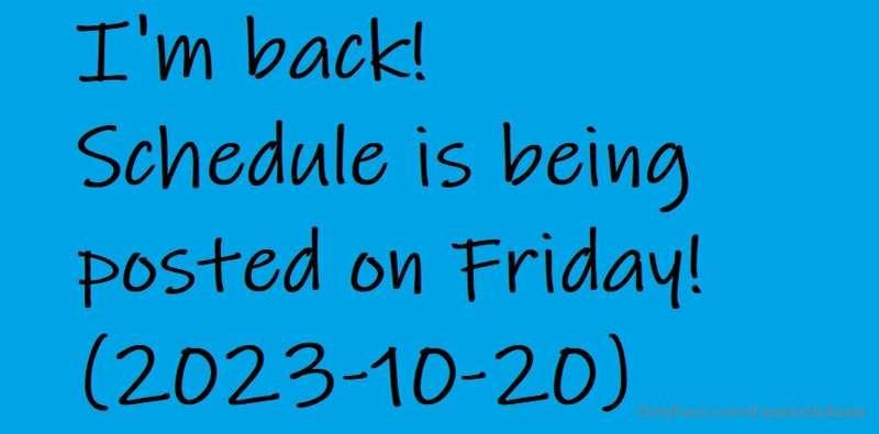 I'm back! I'll be posting my schedule on Friday on my premiu..
