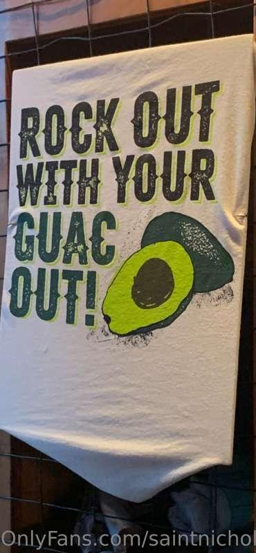 New shirt. Rock out with your cock out…I mean guac out.