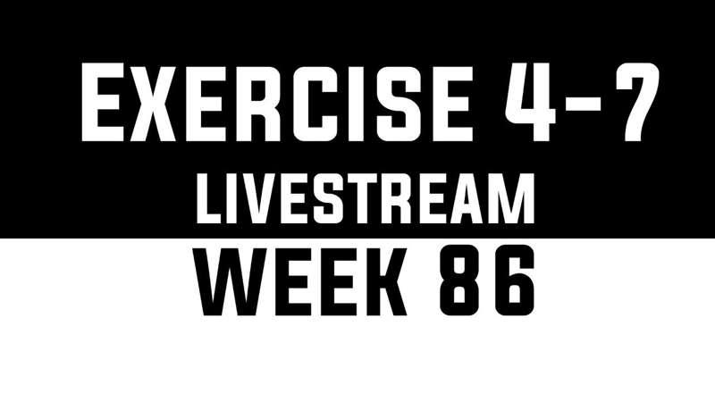 Exercise 4-7 Livestream - WEEK 86