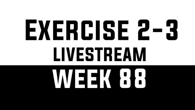 Exercise 2-3 Livestream - WEEK 88 