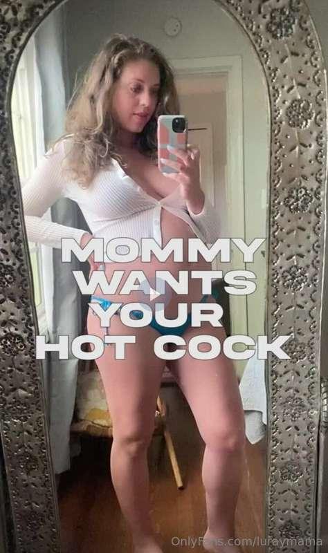 You know what mommy needs right now? Your big hot cock in he..