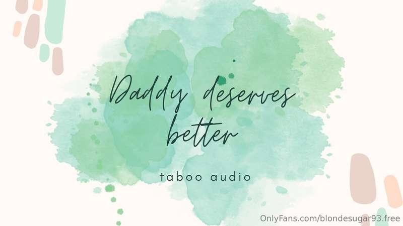 ***Daddy deserves better (audio only)*** I heard you (my ste..