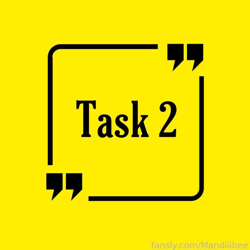 🚨Taks #2🚨 
Follow the task rules and do as you’re told. Higher in tasks you go the more difficult they’ll get😝 

Task level - 1
1 being easy, 10 being difficult. 