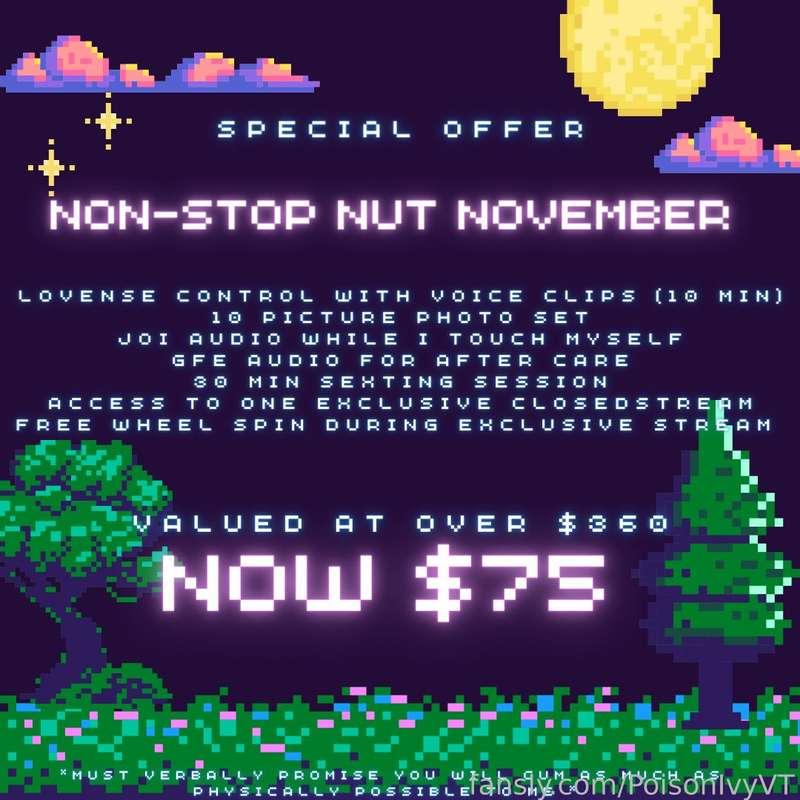 Last year we did No Nut November but…

I actually LOVE when you cum to me 🥰 so this year we’re doing Non-Stop Nut November. I’ve put together a bundle that can help with that 👀

Only $75… and will be available for purchase for ONE WEEK. It’s valued at over $360…. And comes with a lot. Tip here or DMs to purchase.

We’ll also decide on an exclusive stream date where only those who purchased get to attend 🥰 with a free custom control wheel spin!

#NNN #nonutnovember #cum #bundle #sale 