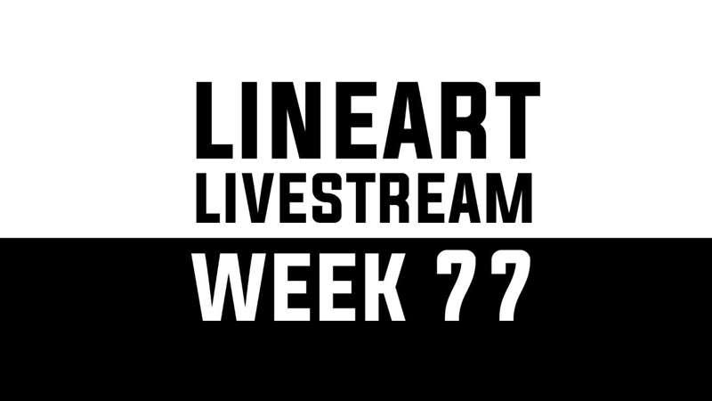 Lineart Livestream - WEEK 77