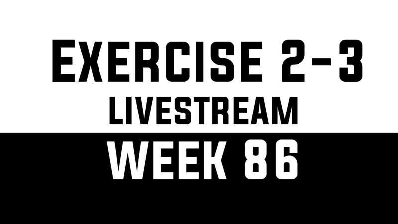 Exercise 2-3 Livestream - WEEK 86