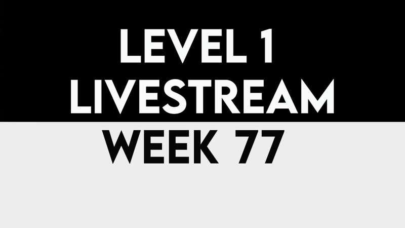 Level 1 Livestream - WEEK 77