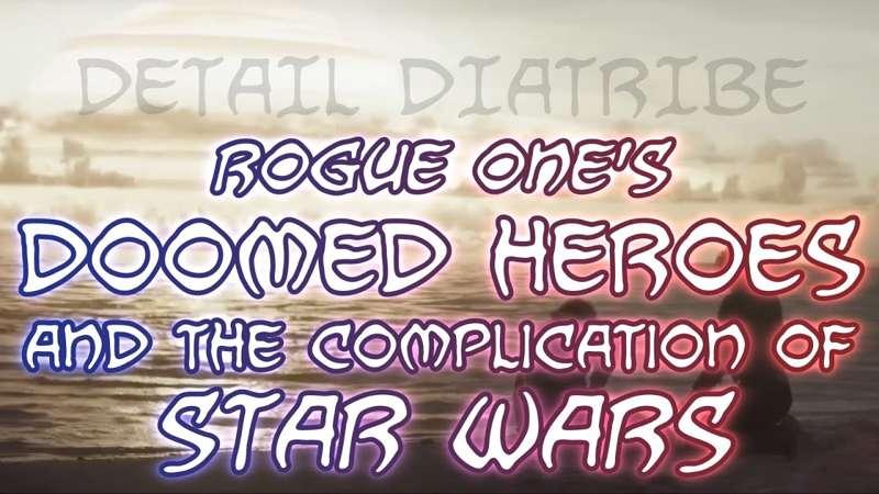Detail Diatribe: Rogue One's Doomed Heroes