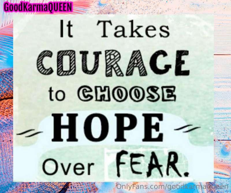 Be courageous.

Choose hope!

#nofear

xo